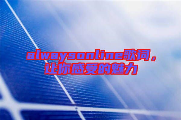alwaysonline歌詞，讓你感受的魅力