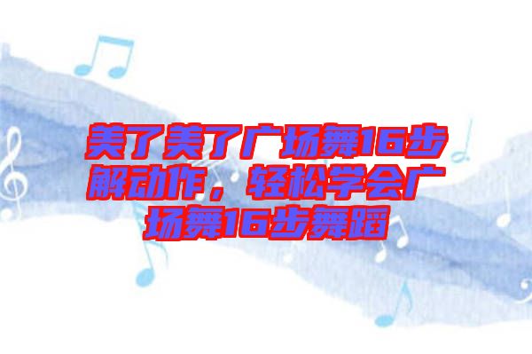 美了美了廣場舞16步解動作，輕松學(xué)會廣場舞16步舞蹈