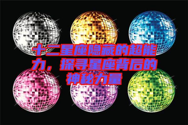十二星座隱藏的超能力，探尋星座背后的神秘力量