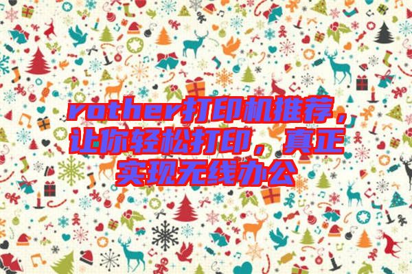 rother打印機(jī)推薦，讓你輕松打印，真正實現(xiàn)無線辦公