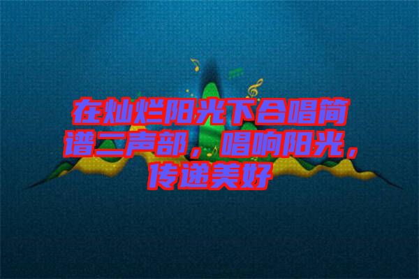 在燦爛陽光下合唱簡譜二聲部，唱響陽光，傳遞美好