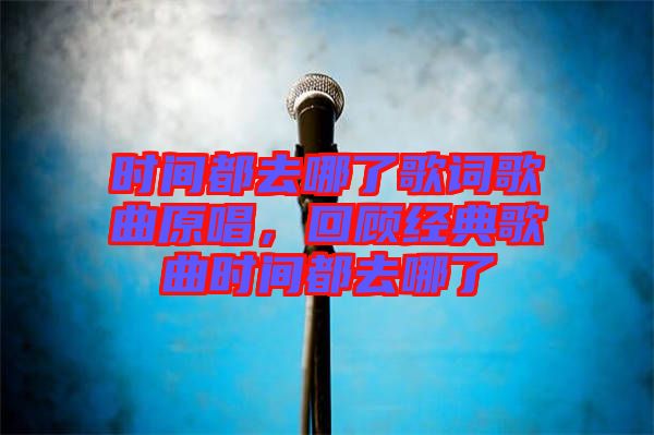 時(shí)間都去哪了歌詞歌曲原唱，回顧經(jīng)典歌曲時(shí)間都去哪了