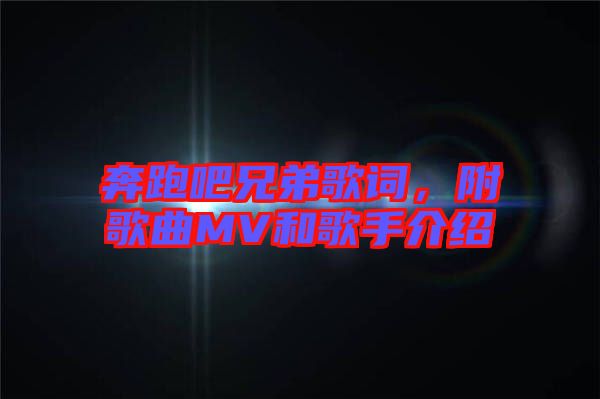 奔跑吧兄弟歌詞，附歌曲MV和歌手介紹