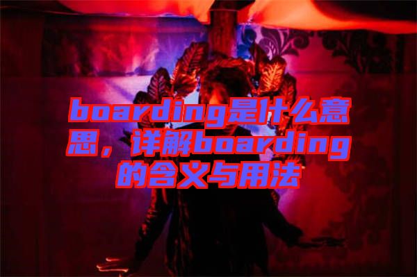 boarding是什么意思，詳解boarding的含義與用法