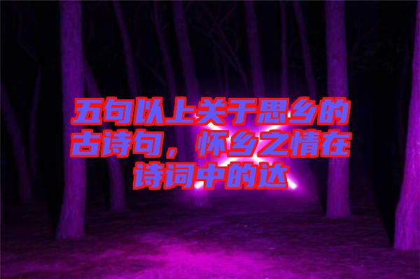 五句以上關(guān)于思鄉(xiāng)的古詩(shī)句，懷鄉(xiāng)之情在詩(shī)詞中的達(dá)