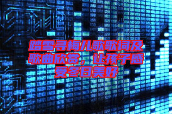 踏雪尋梅兒歌歌詞及歌曲欣賞，讓孩子感受冬日美好