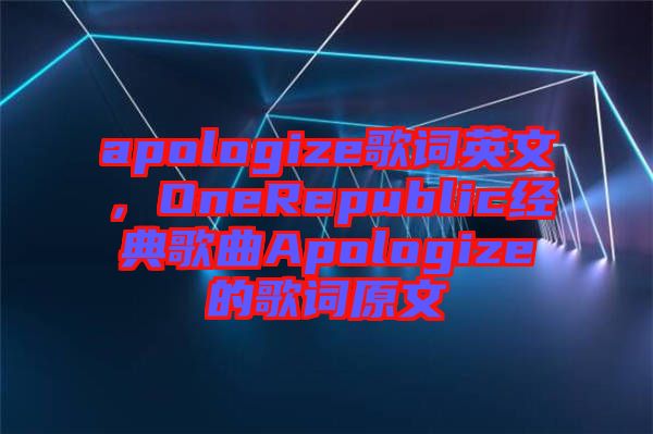 apologize歌詞英文，OneRepublic經(jīng)典歌曲Apologize的歌詞原文