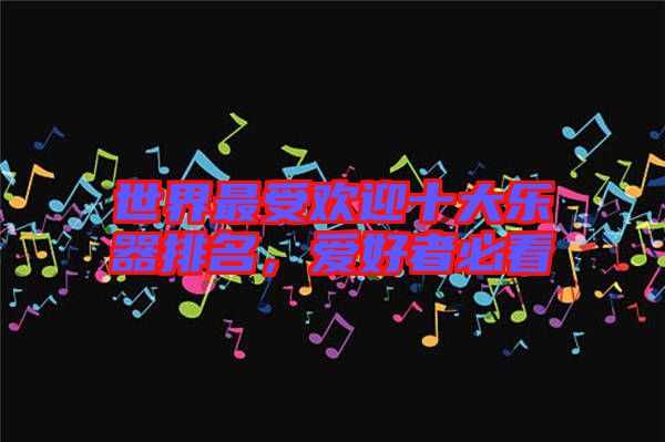 世界最受歡迎十大樂(lè)器排名，愛(ài)好者必看