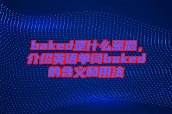 baked是什么意思，介紹英語單詞baked的含義和用法