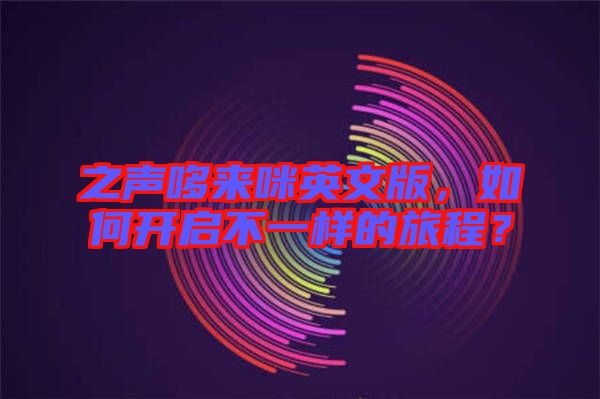 之聲哆來咪英文版，如何開啟不一樣的旅程？