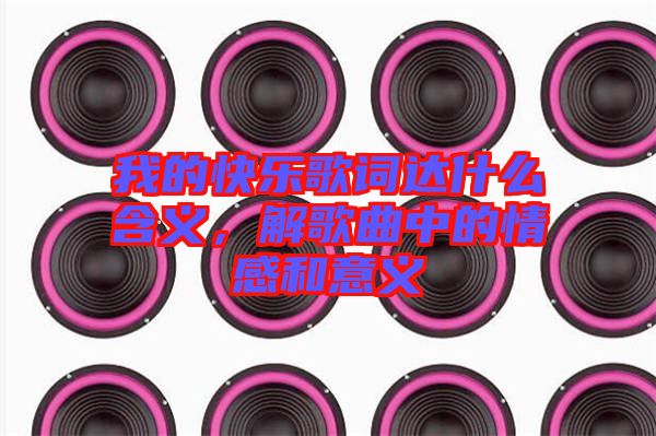 我的快樂歌詞達(dá)什么含義，解歌曲中的情感和意義