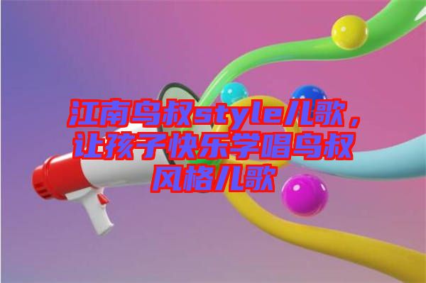 江南鳥叔style兒歌，讓孩子快樂學(xué)唱鳥叔風(fēng)格兒歌