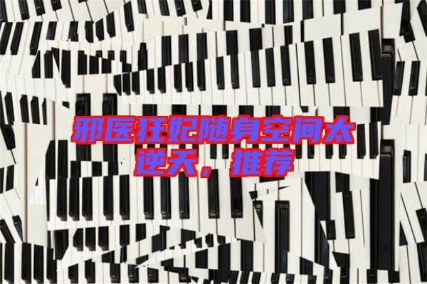 邪醫(yī)狂妃隨身空間太逆天，推薦