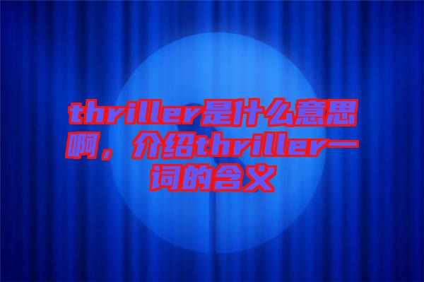 thriller是什么意思啊，介紹thriller一詞的含義