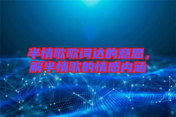 半情歌歌詞達(dá)的意思，解半情歌的情感內(nèi)涵