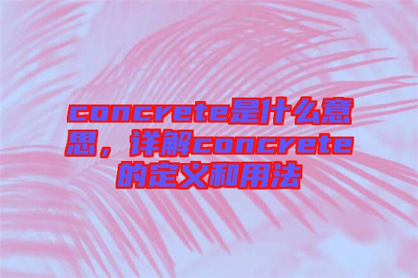 concrete是什么意思，詳解concrete的定義和用法