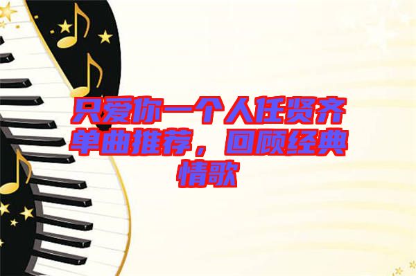 只愛你一個(gè)人任賢齊單曲推薦，回顧經(jīng)典情歌