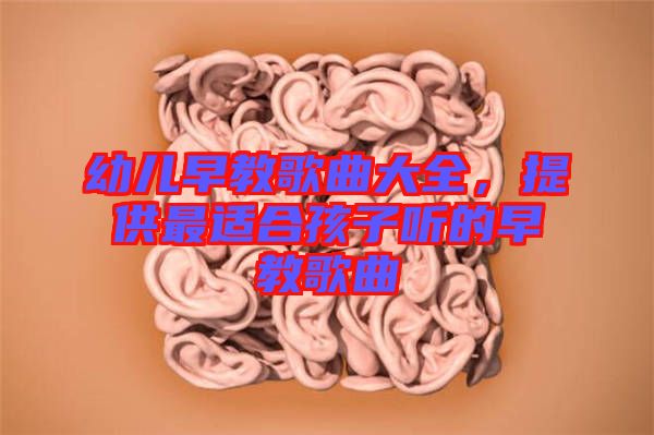 幼兒早教歌曲大全，提供最適合孩子聽的早教歌曲