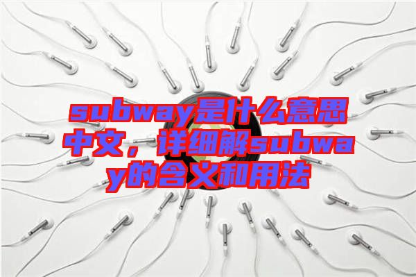 subway是什么意思中文，詳細(xì)解subway的含義和用法