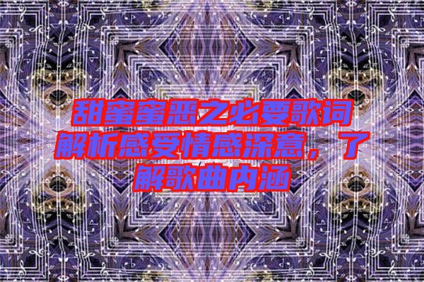 甜蜜蜜惡之必要歌詞解析感受情感深意，了解歌曲內涵