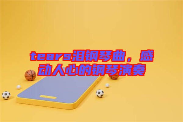 tears淚鋼琴曲，感動人心的鋼琴演奏