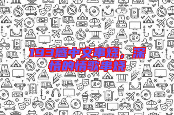 193感中文串燒，深情的情歌串燒