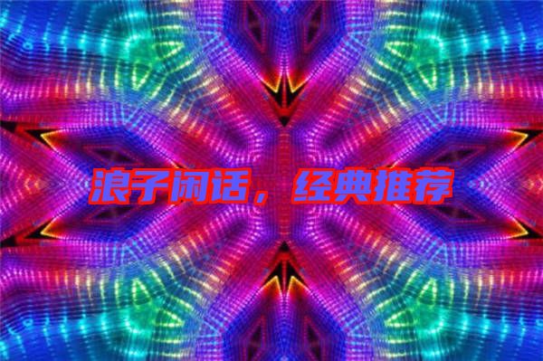 浪子閑話，經(jīng)典推薦