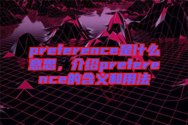 preference是什么意思，介紹preference的含義和用法