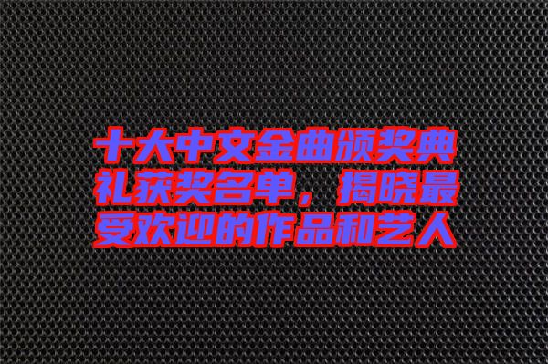 十大中文金曲頒獎(jiǎng)典禮獲獎(jiǎng)名單，揭曉最受歡迎的作品和藝人