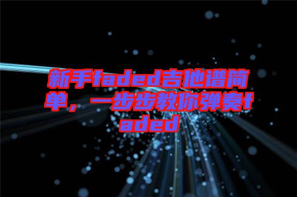 新手faded吉他譜簡單，一步步教你彈奏faded