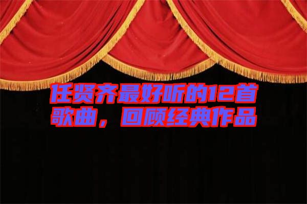 任賢齊最好聽的12首歌曲，回顧經(jīng)典作品
