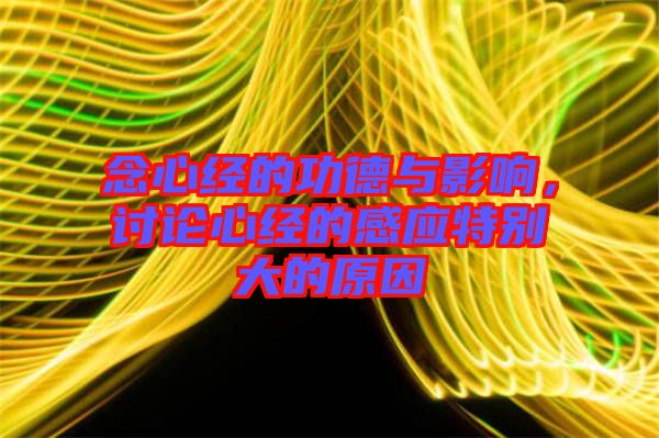 念心經(jīng)的功德與影響，討論心經(jīng)的感應(yīng)特別大的原因