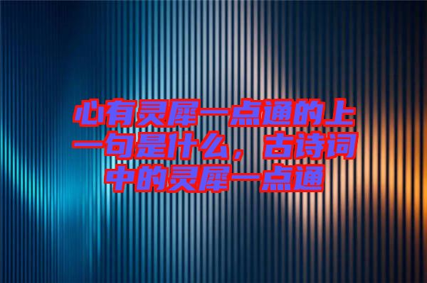 心有靈犀一點(diǎn)通的上一句是什么，古詩(shī)詞中的靈犀一點(diǎn)通