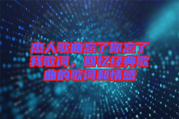 杰人歌曲忘了你忘了我歌詞，回憶經(jīng)典歌曲的歌詞和情感