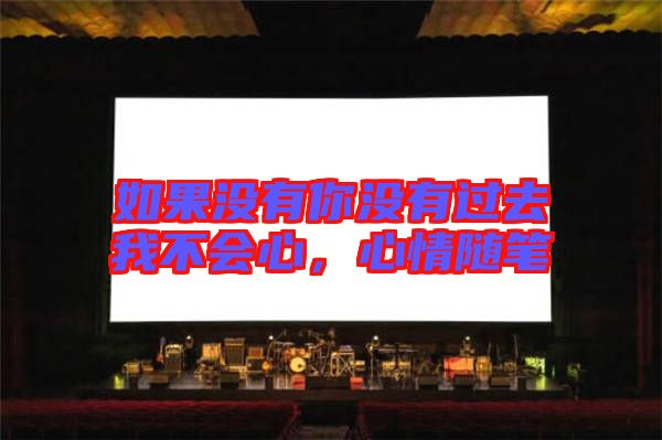如果沒有你沒有過去我不會心，心情隨筆