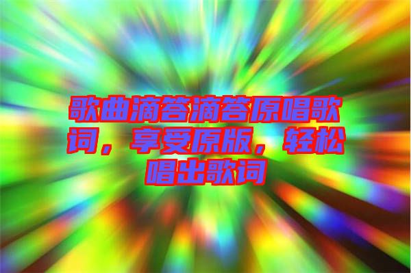 歌曲滴答滴答原唱歌詞，享受原版，輕松唱出歌詞