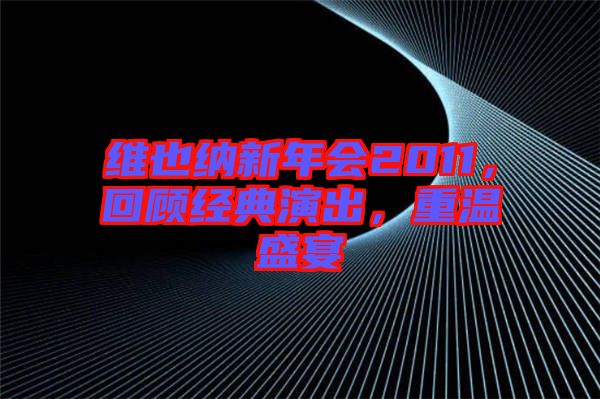 維也納新年會(huì)2011，回顧經(jīng)典演出，重溫盛宴