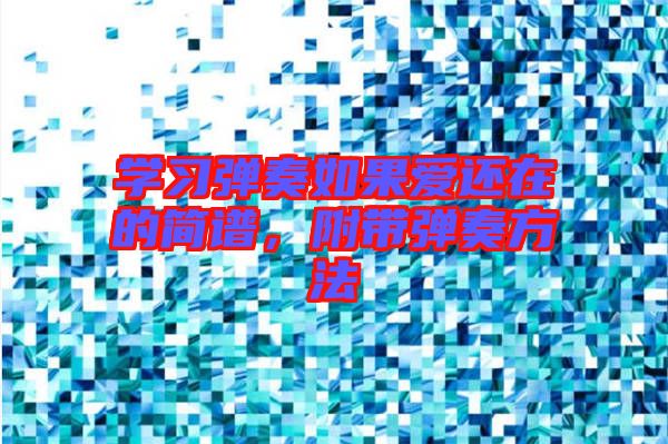 學(xué)習(xí)彈奏如果愛還在的簡譜，附帶彈奏方法