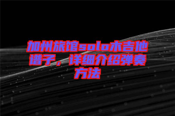 加州旅館solo木吉他譜子，詳細(xì)介紹彈奏方法