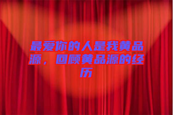 最愛你的人是我黃品源，回顧黃品源的經(jīng)歷