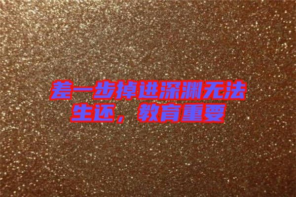 差一步掉進(jìn)深淵無法生還，教育重要