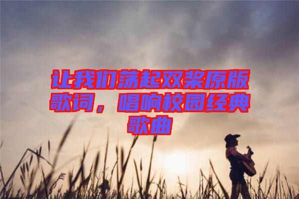 讓我們蕩起雙槳原版歌詞，唱響校園經(jīng)典歌曲