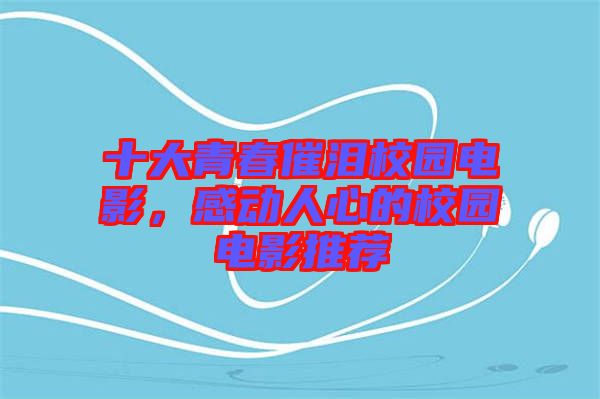 十大青春催淚校園電影，感動人心的校園電影推薦