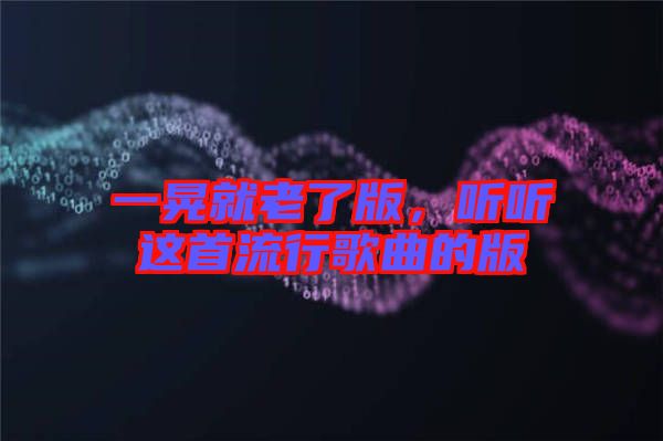 一晃就老了版，聽聽這首流行歌曲的版