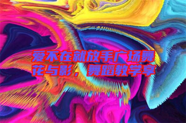 愛不在就放手廣場舞花與影，舞蹈教學享