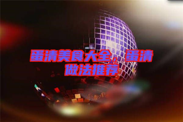 蛋清美食大全，蛋清做法推薦