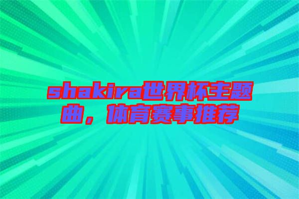 shakira世界杯主題曲，體育賽事推薦