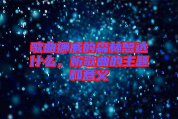 歌曲挪威的森林想達(dá)什么，析歌曲的主題和意義