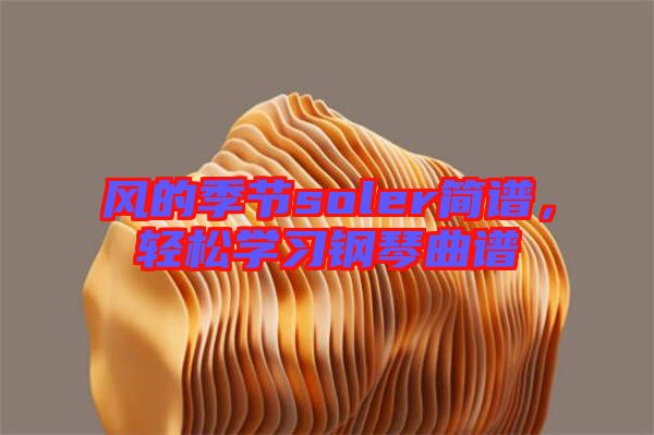 風的季節(jié)soler簡譜，輕松學習鋼琴曲譜