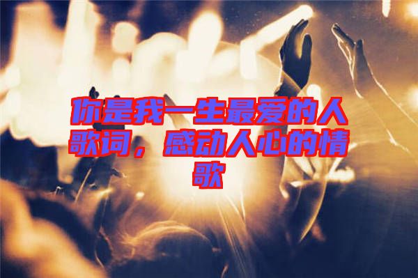 你是我一生最愛的人歌詞，感動(dòng)人心的情歌
